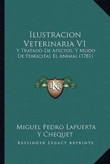 Ilustracion Veterinaria V1: Y Tratado de Afectos, y Modo de Febricitas El Animal (1781)