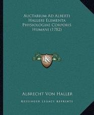 Auctarium Ad Alberti Halleri Elementa Physiologiae Corporis Humani (1782) - Albrecht Von Haller
