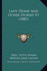 Lady Deane And Other Stories V1 (1882) - Mrs Leith Adams (author), Bertha Jane Laffan (author)
