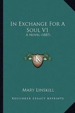 In Exchange For A Soul V1 - Mary Linskill (author)