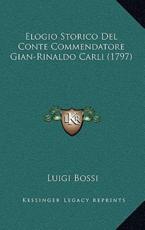 Elogio Storico Del Conte Commendatore Gian-Rinaldo Carli (1797) - Luigi Bossi (author)