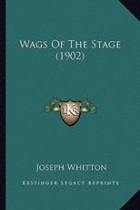 Wags Of The Stage (1902) - Joseph Whitton (author)