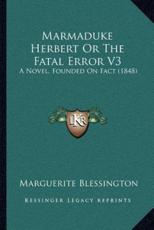 Marmaduke Herbert Or The Fatal Error V3 - Marguerite Blessington (author)