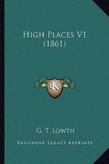 High Places V1 (1861) - G T Lowth (author)