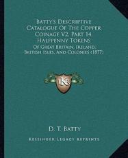 Batty's Descriptive Catalogue Of The Copper Coinage V2, Part 14, Halfpenny Tokens - D T Batty (editor)