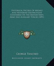 Historical Record Of Medals And Honorary Distinctions Conferred On The British Navy, Army And Auxiliary Forces (1891) - George Tancred
