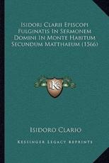 Isidori Clarii Episcopi Fulginatis In Sermonem Domini In Monte Habitum Secundum Matthaeum (1566) - Isidoro Clario (author)