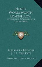 Henry Wordsworth Longfellow - Alexander Bechger (author), J J L Ten Kate (author)
