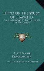 Hints On The Study Of Hiawatha - Alice Marie Krackowizer (author)