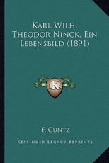 Karl Wilh. Theodor Ninck, Ein Lebensbild (1891) - F Cuntz (author)