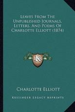 Leaves From The Unpublished Journals, Letters, And Poems Of Charlotte Elliott (1874) - Charlotte Elliott (author)
