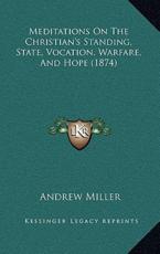 Meditations On The Christian's Standing, State, Vocation, Warfare, And Hope (1874) - Andrew Miller