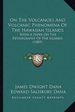 On The Volcanoes And Volcanic Phenomena Of The Hawaiian Islands - James Dwight Dana, Edward Salisbury Dana (other)