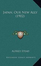 Japan, Our New Ally (1902) - Alfred Stead
