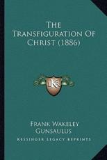 The Transfiguration Of Christ (1886) - Frank Wakeley Gunsaulus (author)