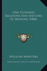 One Hundred Skeletons And Sketches Of Sermons (1846) - Wesleyan Ministers (author)