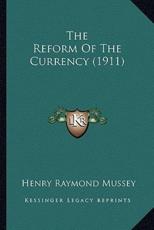 The Reform Of The Currency (1911) - Henry Raymond Mussey (editor)