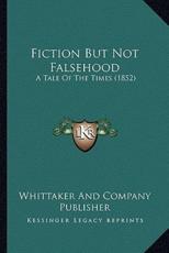 Fiction But Not Falsehood - Whittaker and Company Publisher (author)