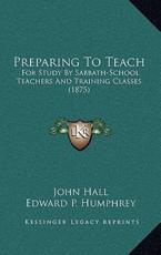 Preparing To Teach - John Hall (author), Edward P Humphrey (author), William Henry Green (author)