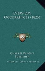 Every Day Occurrences (1825) - Charles Knight Publisher (author)