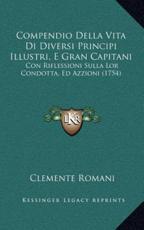 Compendio Della Vita Di Diversi Principi Illustri, E Gran Capitani - Clemente Romani (author)