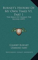 Burnet's History Of My Own Times V1, Part 1 - Gilbert Burnet, Osmund Airy (editor), Martin Joseph Routh (other)