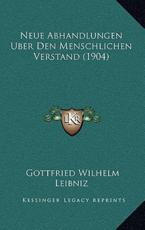 Neue Abhandlungen Uber Den Menschlichen Verstand (1904) - Gottfried Wilhelm Leibniz (author)