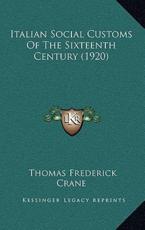 Italian Social Customs Of The Sixteenth Century (1920) - Thomas Frederick Crane (author)