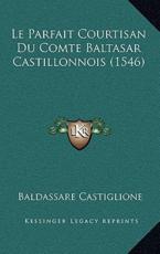 Le Parfait Courtisan Du Comte Baltasar Castillonnois (1546) - Baldassarre Castiglione (author)