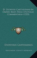 D. Dionysii Carthusiani In Omnes Beati Pauli Epistolas Commentaria (1555) - Dionysius Cartusianus
