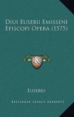 Diui Eusebii Emisseni Episcopi Opera (1575) - Eusebio (author)