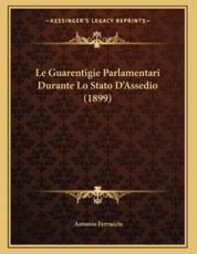 Le Guarentigie Parlamentari Durante Lo Stato D'Assedio (1899) - Antonio Ferracciu (author)