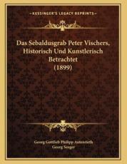 Das Sebaldusgrab Peter Vischers, Historisch Und Kunstlerisch Betrachtet (1899) - Georg Gottlieb Philipp Autenrieth (author), Georg Seeger (author)
