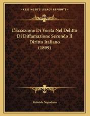 L'Eccezione Di Verita Nel Delitto Di Diffamazione Secondo Il Diritto Italiano (1899) - Gabriele Napodano (author)