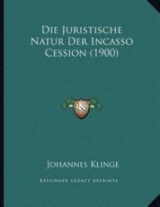 Die Juristische Natur Der Incasso Cession (1900) - Johannes Klinge