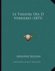 Le Theatre Des D Verrieres (1875) - Adolphe Jullien (author)