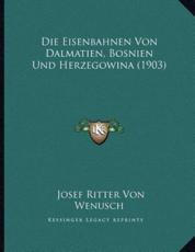 Die Eisenbahnen Von Dalmatien, Bosnien Und Herzegowina (1903) - Josef Ritter Von Wenusch