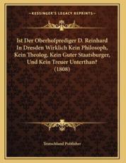 Ist Der Oberhofprediger D. Reinhard In Dresden Wirklich Kein Philosoph, Kein Theolog, Kein Guter Staatsburger, Und Kein Treuer Unterthan? (1808) - Teutschland Publisher (author)