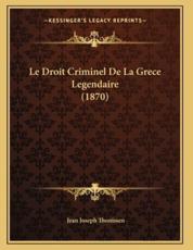 Le Droit Criminel De La Grece Legendaire (1870) - Jean Joseph Thonissen (author)