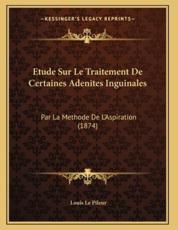 Etude Sur Le Traitement De Certaines Adenites Inguinales - Louis Le Pileur (author)