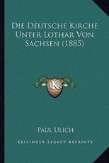 Die Deutsche Kirche Unter Lothar Von Sachsen (1885) - Paul Ulich