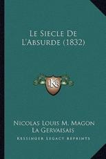 Le Siecle De L'Absurde (1832) - Nicolas Louis M Magon La Gervaisais (author)