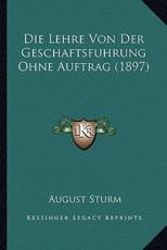 Die Lehre Von Der Geschaftsfuhrung Ohne Auftrag (1897) - August Sturm