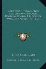 L'Arbitrato Internazionale Nei Suoi Rapporti Colla Dottrina Zoofila E Le Scienze Morali E Speculative (1891) - Luigi Scaminaci (author)