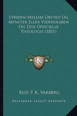 Striden Mellem Orsted Og Mynster Eller Videnskaben Og Den Officielle Theologie (1851) - Rud P K Varberg (author)