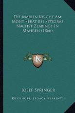 Die Marien Kirche Am Mont Serat Bei Sitzgras Nachst Zlabings In Mahren (1866) - Josef Springer (author)