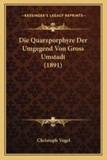 Die Quarzporphyre Der Umgegend Von Gross Umstadt (1891) - Christoph Vogel