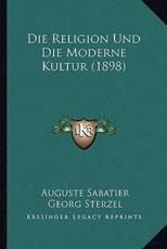 Die Religion Und Die Moderne Kultur (1898) - Auguste Sabatier, Georg Sterzel