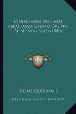 L'Inimitabile Non Mai Abbastanza Lodato Gruppo Al Mondo Solo (1840) - Rome Quirinale (author)