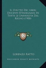 Il Diritto Dei Liberi Docenti D'Insegnare In Tutte Le Universita Del Regno (1900) - Lorenzo Ratto (author)